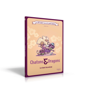 CHATONS ET DRAGONS La BD dont tu es le petit héros! Le Réveil du Volcan
